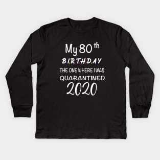 My 80th Birthday The One Where I Was Quarantined Kids Long Sleeve T-Shirt